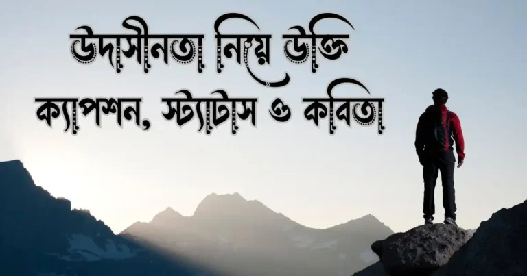 উদাসীনতা নিয়ে উক্তি, ক্যাপশন, স্ট্যাটাস ও কবিতা