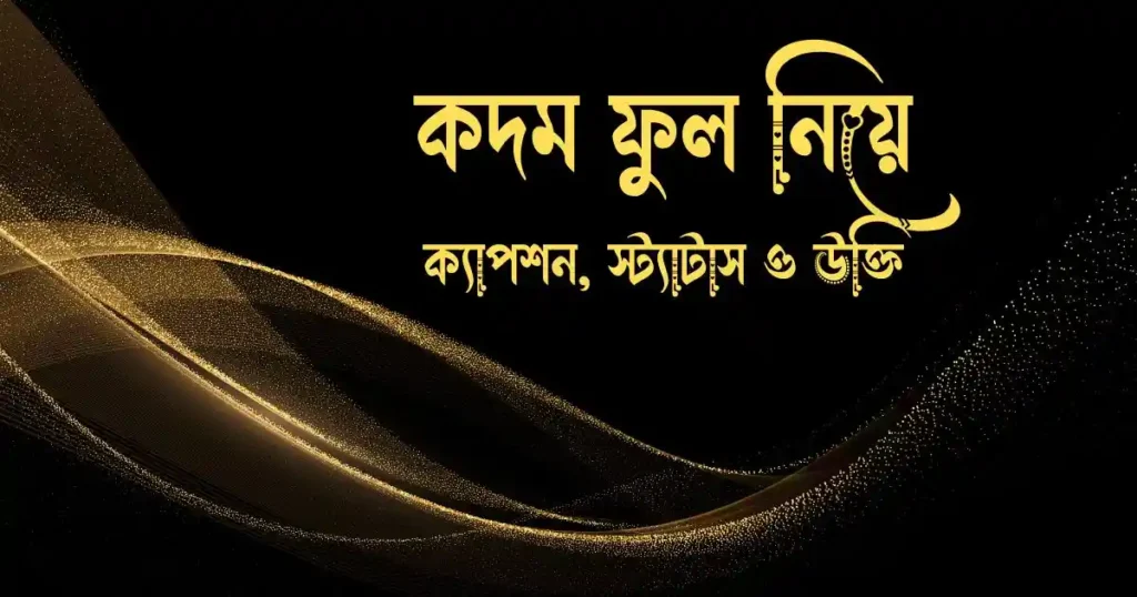 কদম ফুল নিয়ে ক্যাপশন, স্ট্যাটাস ও উক্তি