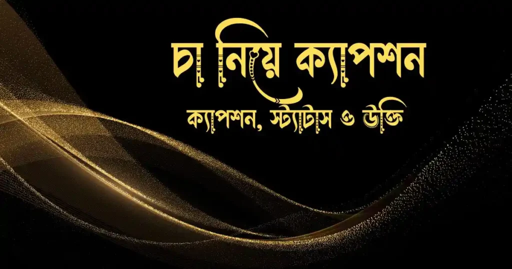 চা নিয়ে ক্যাপশন, স্ট্যাটাস ও উক্তি