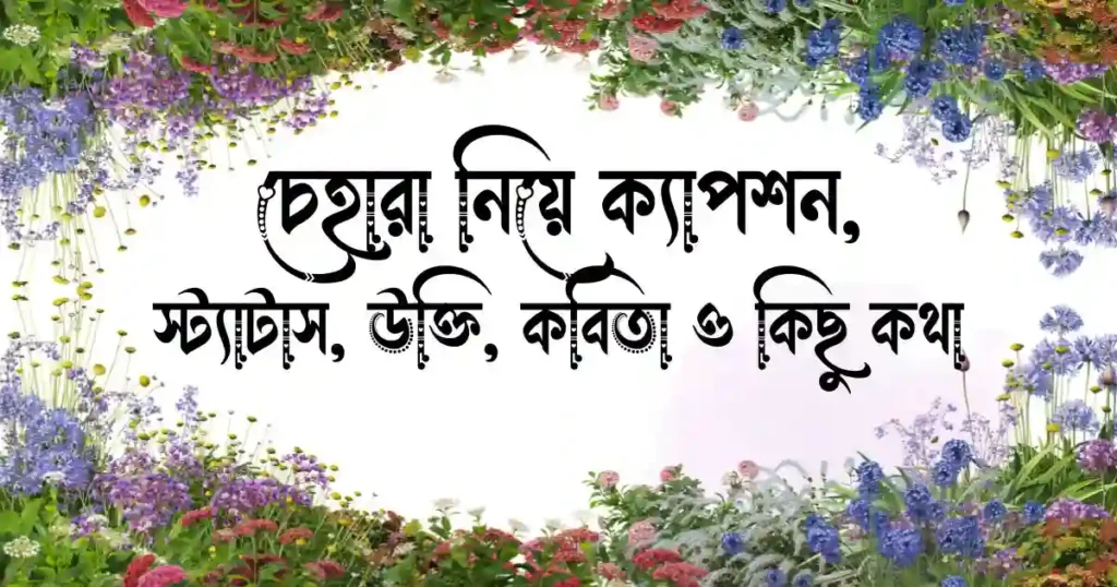 চেহারা নিয়ে ক্যাপশন, স্ট্যাটাস, উক্তি, কবিতা ও কিছু কথা
