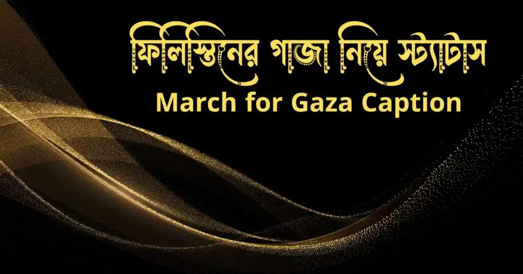 ফিলিস্তিনের গাজা নিয়ে স্ট্যাটাস - March for Gaza Bangladesh Caption