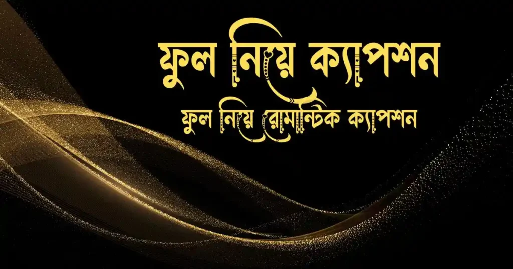 ফুল নিয়ে ক্যাপশন, ফুল নিয়ে রোমান্টিক ক্যাপশন