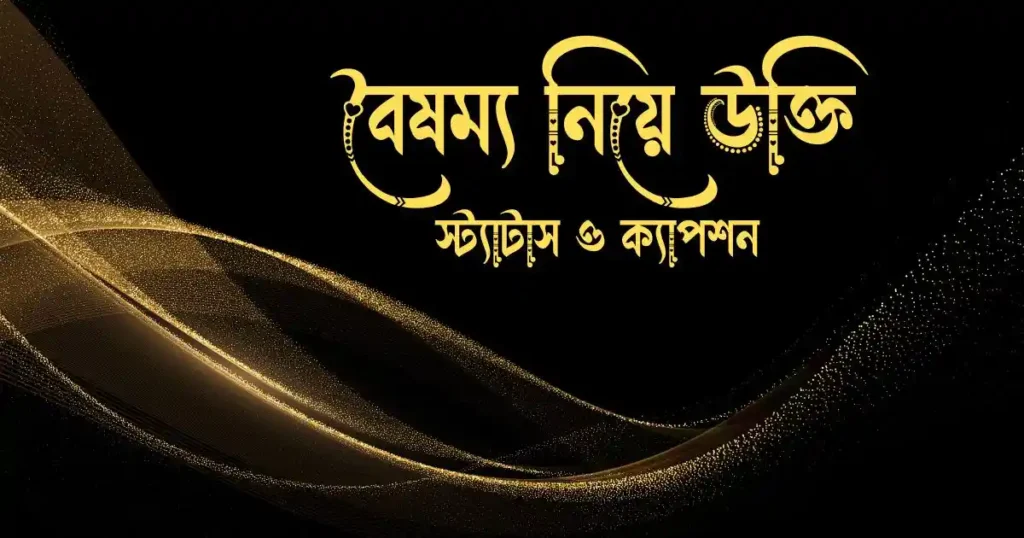 বৈষম্য নিয়ে উক্তি, স্ট্যাটাস ও ক্যাপশন