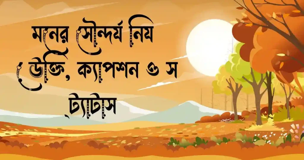 মনের সৌন্দর্য নিয়ে উক্তি, ক্যাপশন ও স্ট্যাটাস