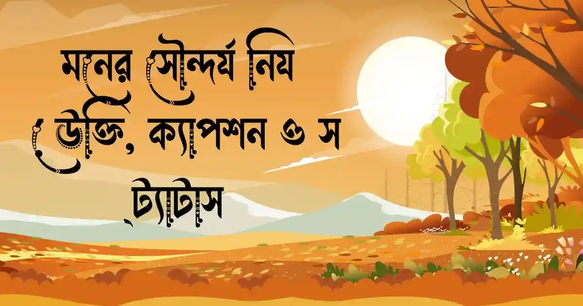 মনের সৌন্দর্য নিয়ে উক্তি, ক্যাপশন ও স্ট্যাটাস