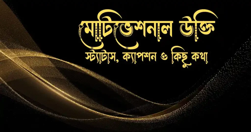 মোটিভেশনাল উক্তি, স্ট্যাটাস, ক্যাপশন ও কিছু কথা