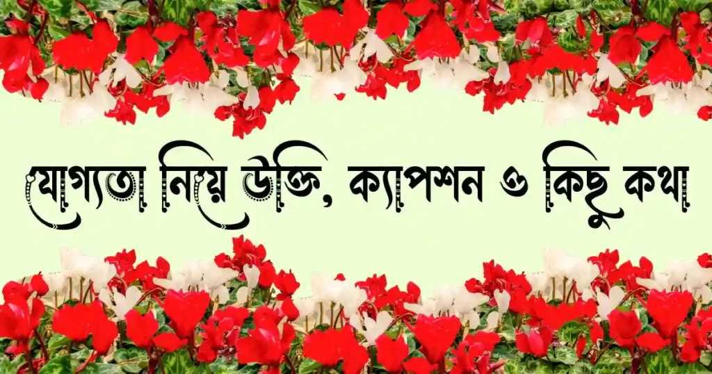 যোগ্যতা নিয়ে উক্তি, ক্যাপশন, স্ট্যাটাস ও কিছু কথা