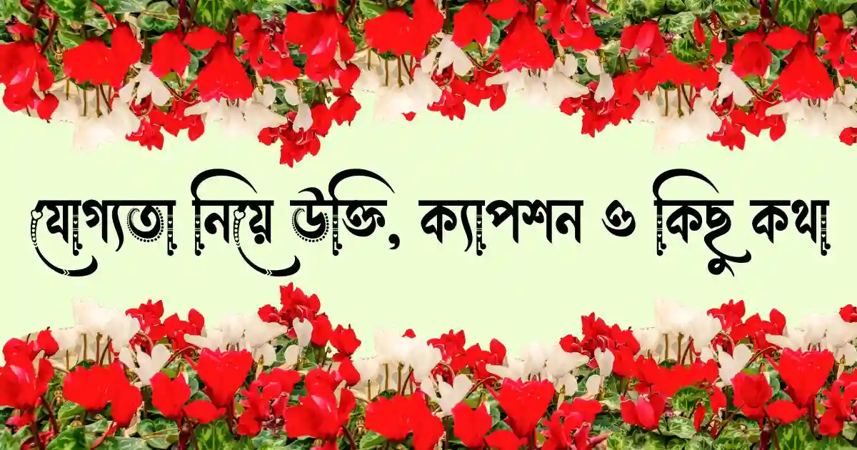 যোগ্যতা নিয়ে উক্তি, ক্যাপশন, স্ট্যাটাস ও কিছু কথা