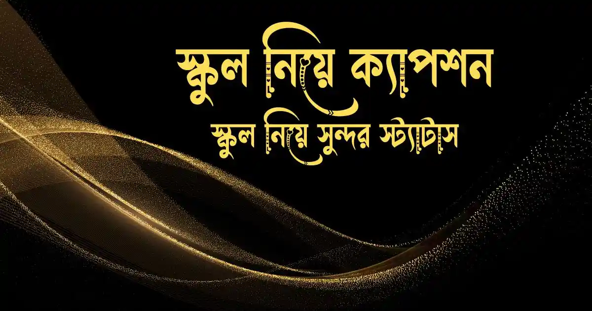 স্কুল নিয়ে ক্যাপশন - স্কুল নিয়ে সুন্দর স্ট্যাটাস