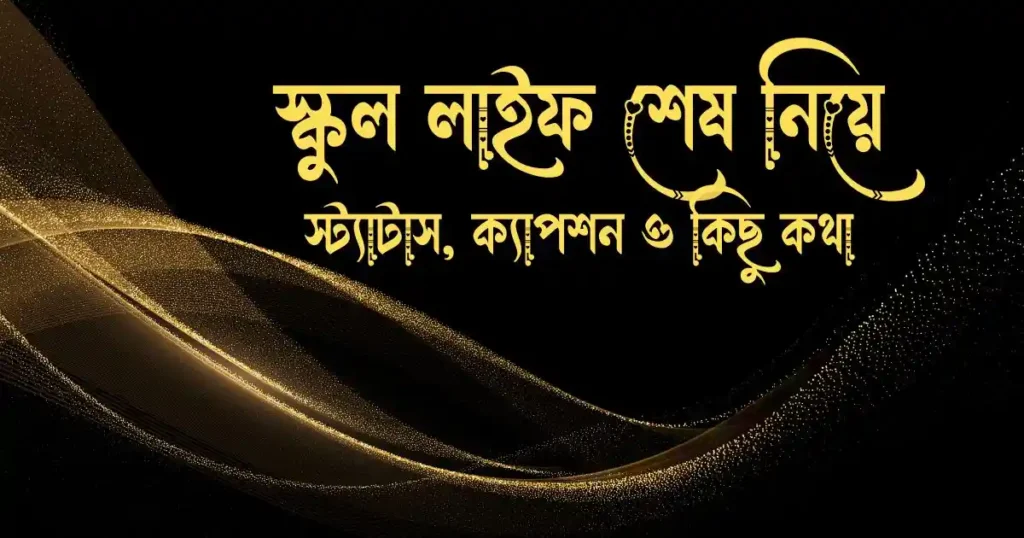 স্কুল লাইফ শেষ নিয়ে স্ট্যাটাস, ক্যাপশন ও কিছু কথা