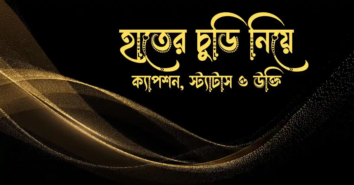 হাতের চুড়ি নিয়ে ক্যাপশন, স্ট্যাটাস ও উক্তি