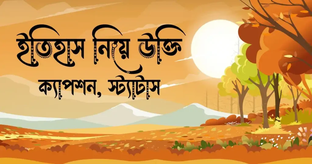 ইতিহাস নিয়ে উক্তি, ক্যাপশন, স্ট্যাটাস