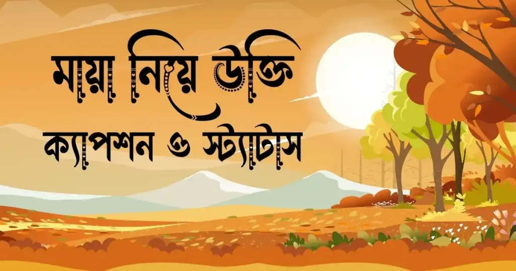 মায়া নিয়ে উক্তি, ক্যাপশন ও স্ট্যাটাস