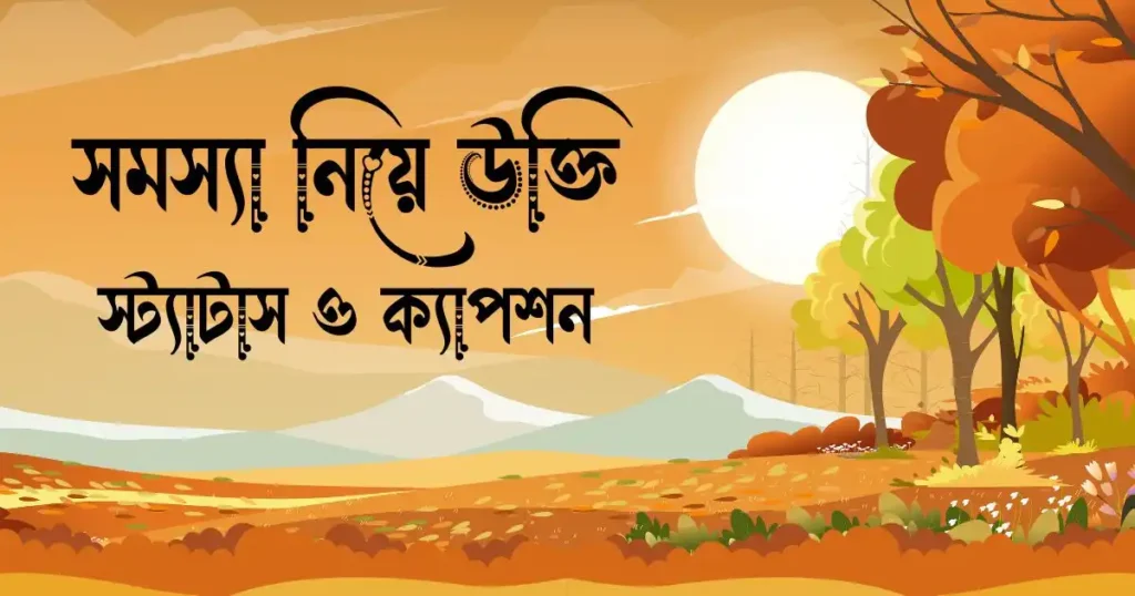 সমস্যা নিয়ে উক্তি, স্ট্যাটাস ও ক্যাপশন