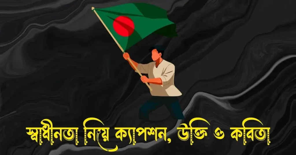 স্বাধীনতা নিয়ে ক্যাপশন, স্ট্যাটাস, উক্তি ও কবিতা