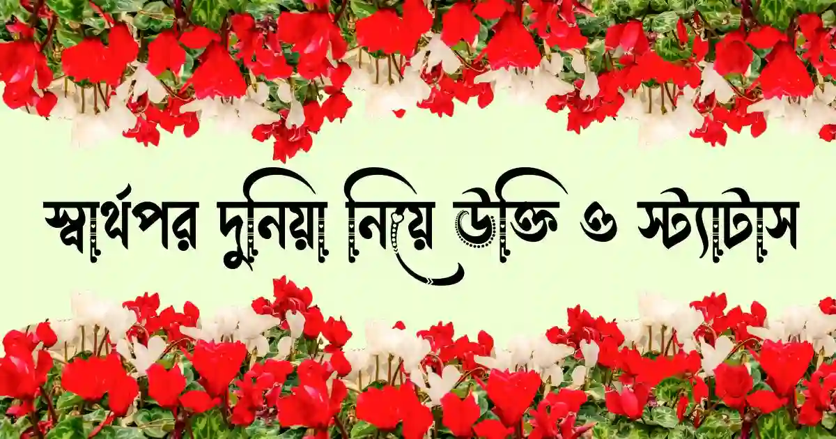 স্বার্থপর দুনিয়া নিয়ে উক্তি, ক্যাপশন ও স্ট্যাটাস