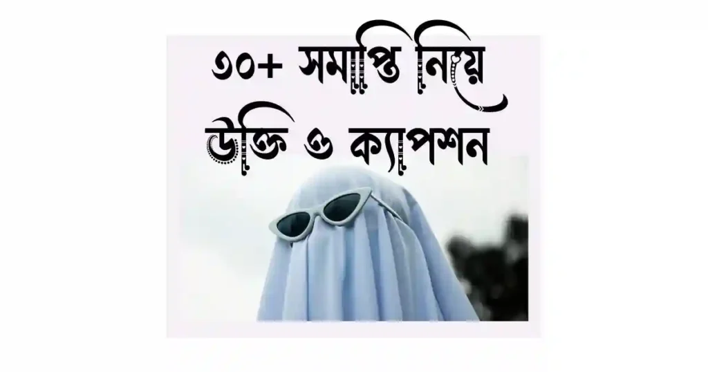 ৩০+ সমাপ্তি নিয়ে উক্তি ও ক্যাপশন
