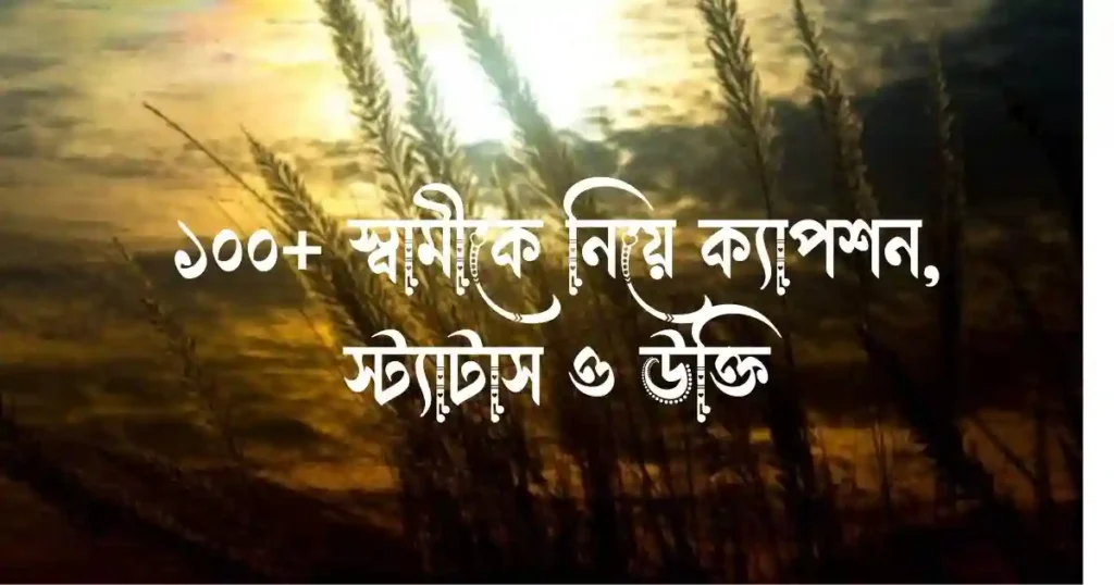 ১০০+ স্বামীকে নিয়ে ক্যাপশন, স্ট্যাটাস ও উক্তি