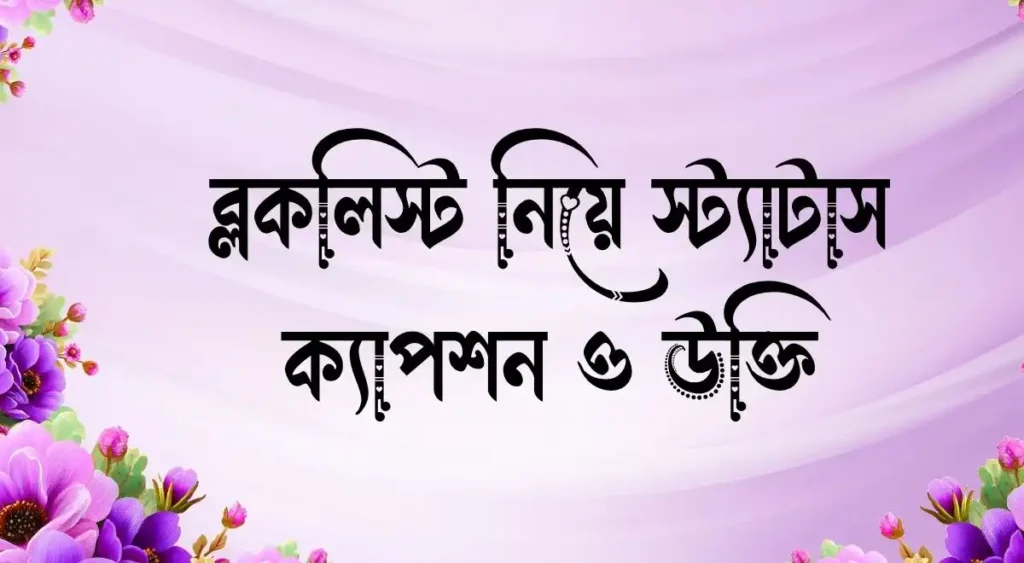 ব্লকলিস্ট নিয়ে স্ট্যাটাস, ক্যাপশন ও উক্তি