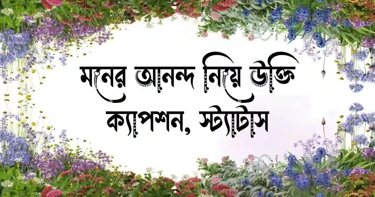 মনের আনন্দ নিয়ে উক্তি, ক্যাপশন, স্ট্যাটাস