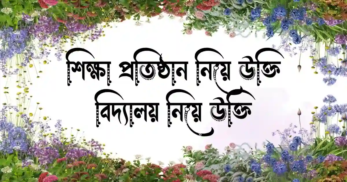 শিক্ষা প্রতিষ্ঠান নিয়ে উক্তি - বিদ্যালয় নিয়ে উক্তি
